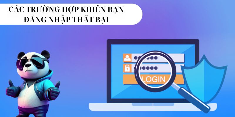 Điểm danh những trường hợp khiến bạn đăng nhập thất bại